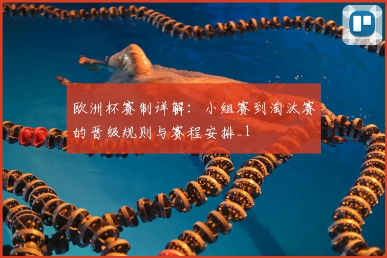 欧洲杯赛制详解：小组赛到淘汰赛的晋级规则与赛程安排_1