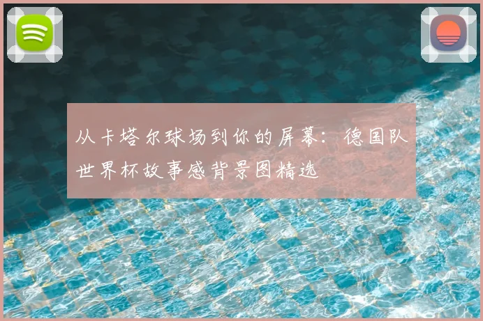 从卡塔尔球场到你的屏幕：德国队世界杯故事感背景图精选