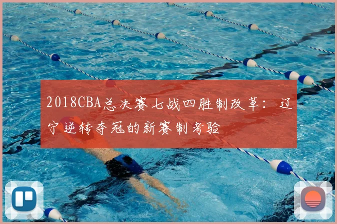 2018CBA总决赛七战四胜制改革:辽宁逆转夺冠的新赛制考验