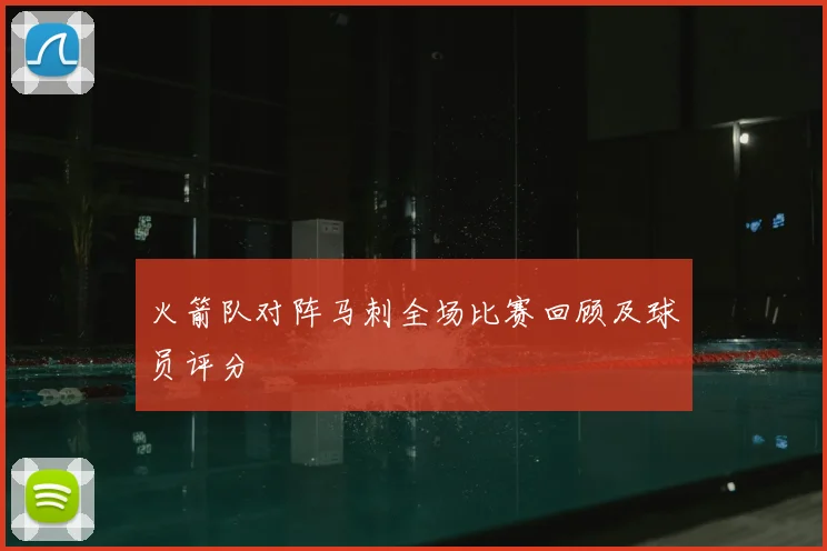 火箭队对阵马刺全场比赛回顾及球员评分