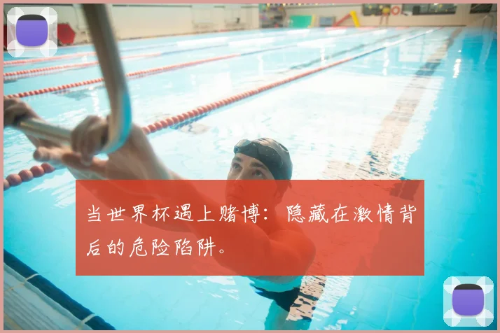 当世界杯遇上赌博：隐藏在激情背后的危险陷阱。