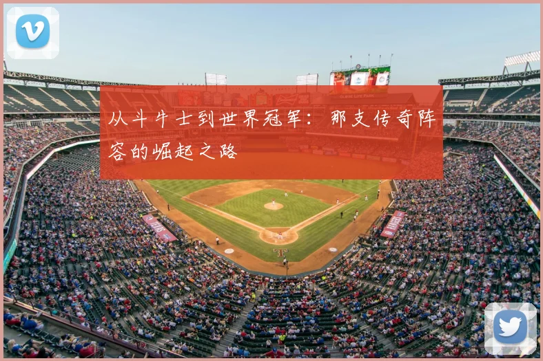 从斗牛士到世界冠军:那支传奇阵容的崛起之路