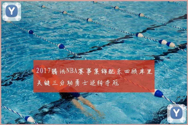 2017腾讯NBA赛事集锦配乐回顾库里关键三分助勇士逆转夺冠