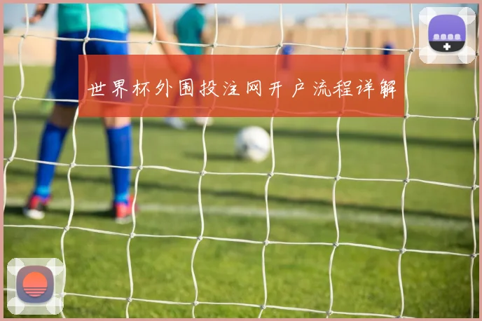 世界杯外围投注网开户流程详解