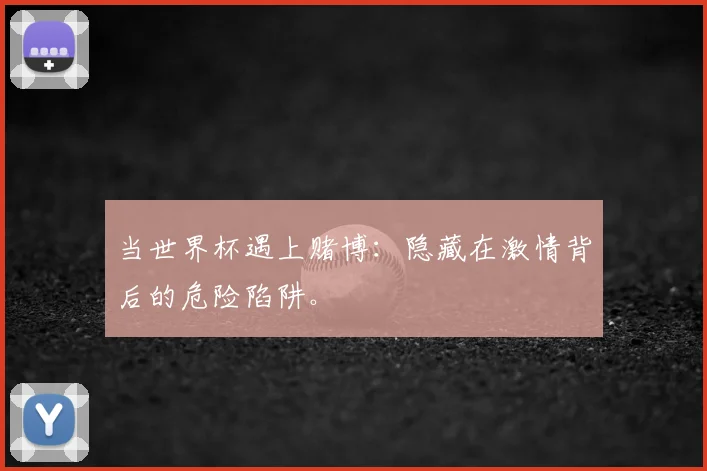 当世界杯遇上赌博：隐藏在激情背后的危险陷阱。