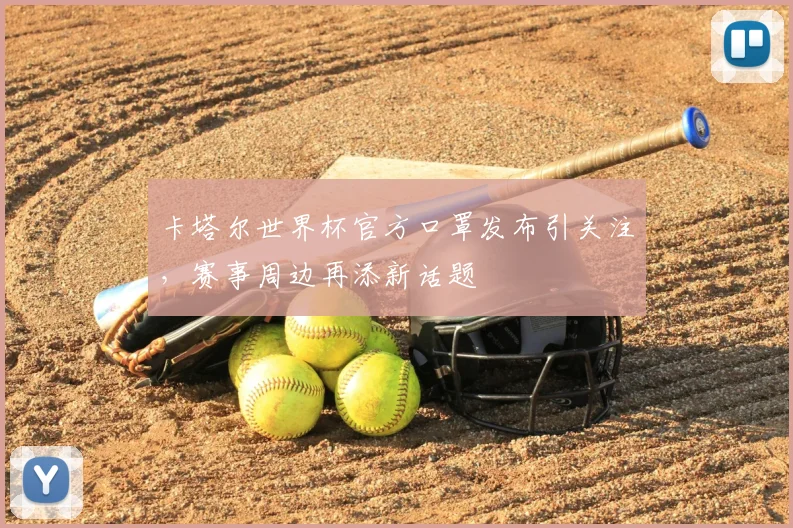卡塔尔世界杯官方口罩发布引关注，赛事周边再添新话题