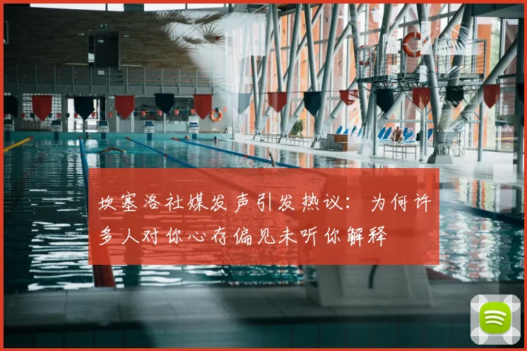 坎塞洛社媒发声引发热议:为何许多人对你心存偏见未听你解释
