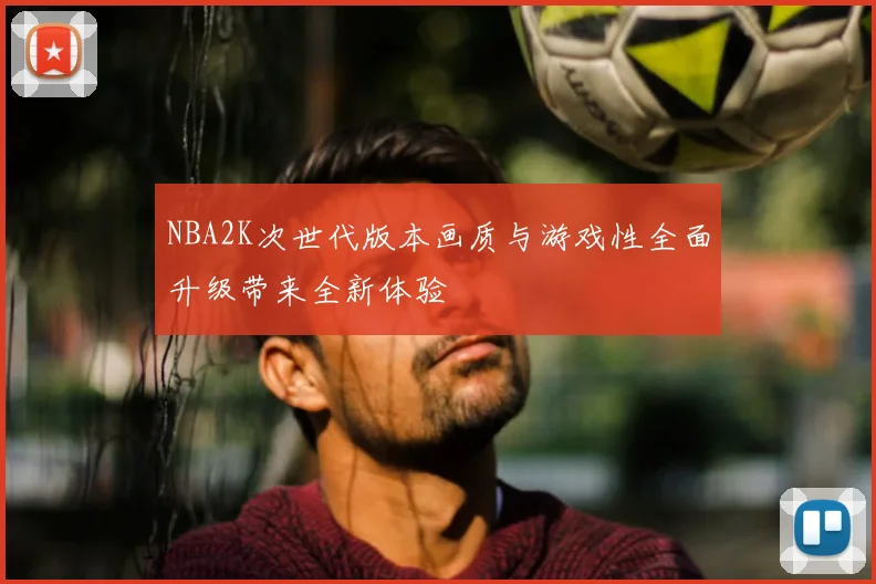 NBA2K次世代版本画质与游戏性全面升级带来全新体验
