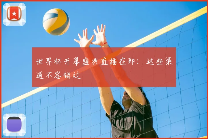 世界杯开幕盛典直播在即:这些渠道不容错过