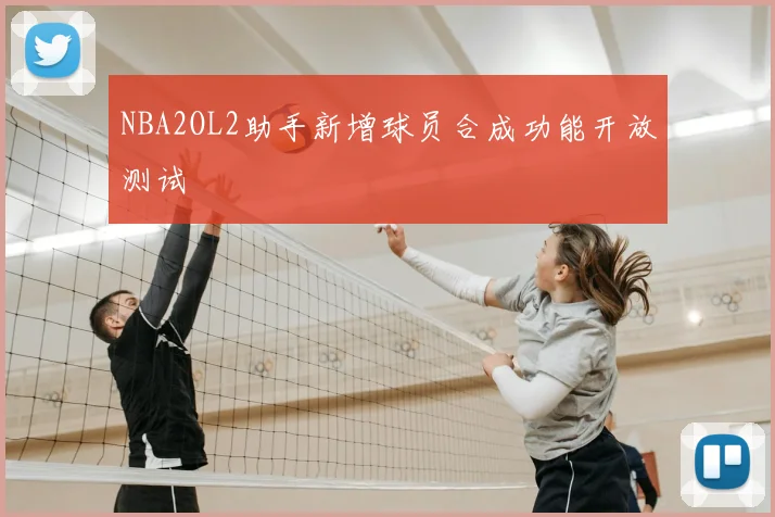NBA2OL2助手新增球员合成功能开放测试