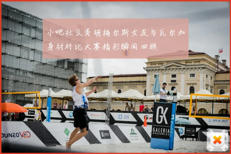 小吧社交秀胡梅尔斯女友与瓦尔加身材对比大赛精彩瞬间回顾