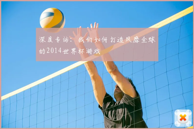 深度专访:我们如何打造风靡全球的2014世界杯游戏
