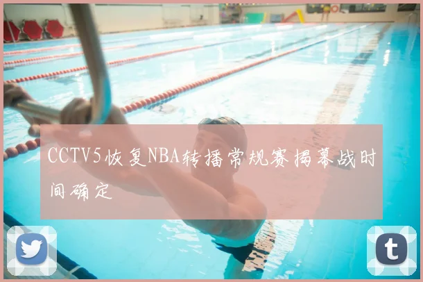 CCTV5恢复NBA转播常规赛揭幕战时间确定