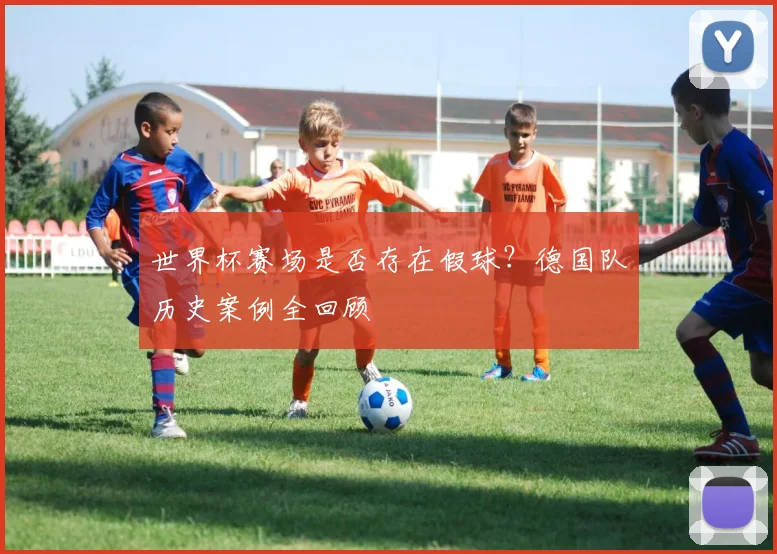 世界杯赛场是否存在假球？德国队历史案例全回顾