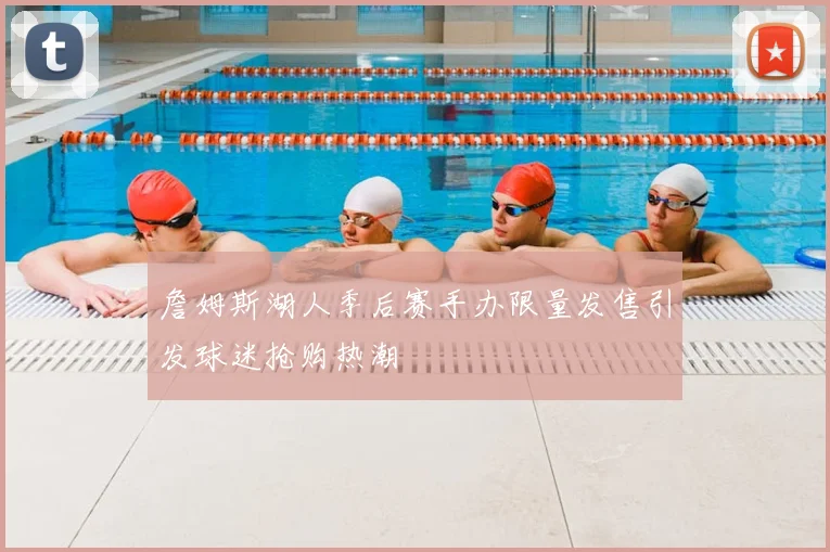 詹姆斯湖人季后赛手办限量发售引发球迷抢购热潮
